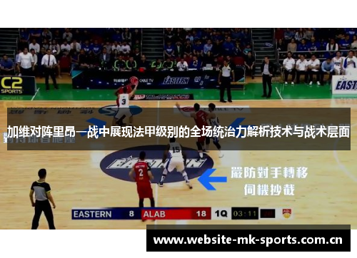 加维对阵里昂一战中展现法甲级别的全场统治力解析技术与战术层面